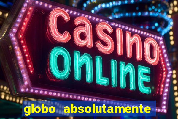 globo absolutamente tudo sobre